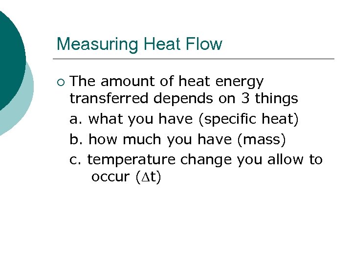 Measuring Heat Flow ¡ The amount of heat energy transferred depends on 3 things