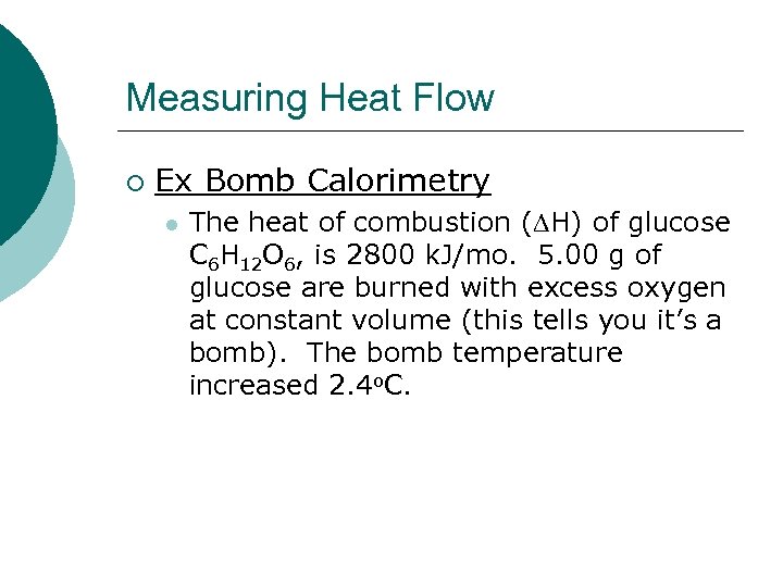 Measuring Heat Flow ¡ Ex Bomb Calorimetry l The heat of combustion ( H)