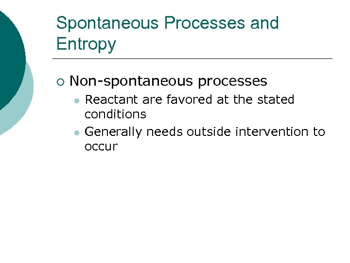 Spontaneous Processes and Entropy ¡ Non-spontaneous processes l l Reactant are favored at the