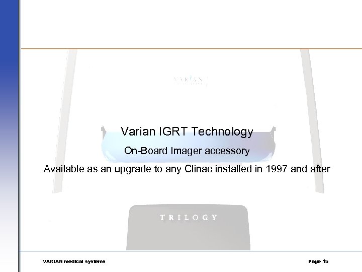 Varian IGRT Technology On-Board Imager accessory Available as an upgrade to any Clinac installed