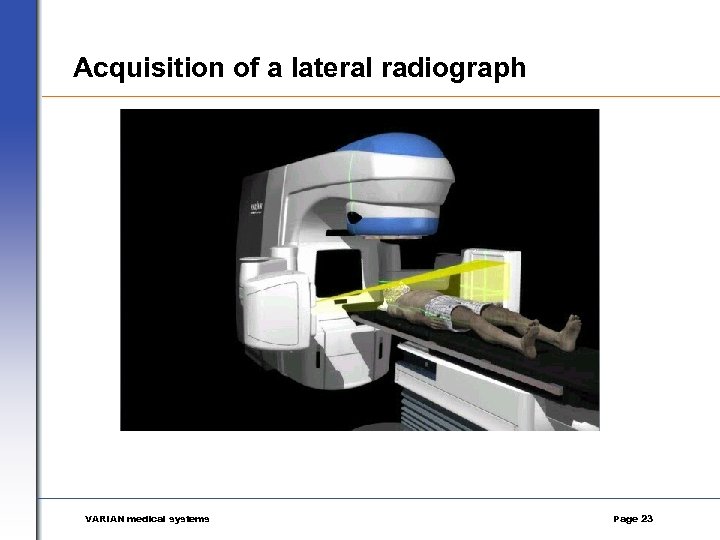 Acquisition of a lateral radiograph VARIAN medical systems Page 23 