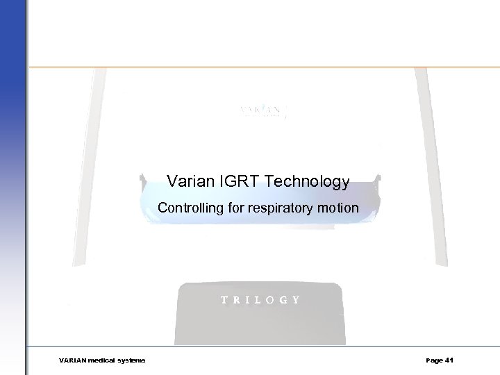 Varian IGRT Technology Controlling for respiratory motion VARIAN medical systems Page 41 