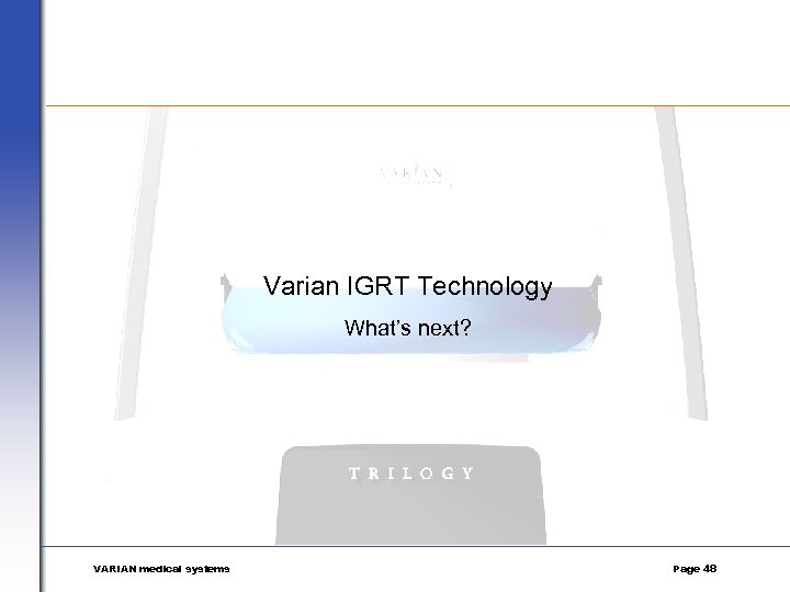 Varian IGRT Technology What’s next? VARIAN medical systems Page 48 