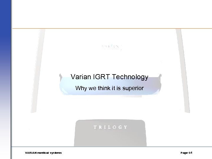 Varian IGRT Technology Why we think it is superior VARIAN medical systems Page 51