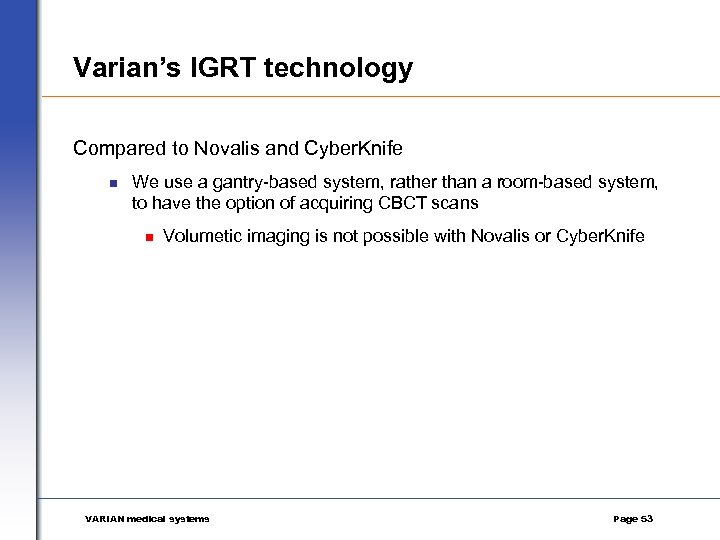 Varian’s IGRT technology Compared to Novalis and Cyber. Knife n We use a gantry-based