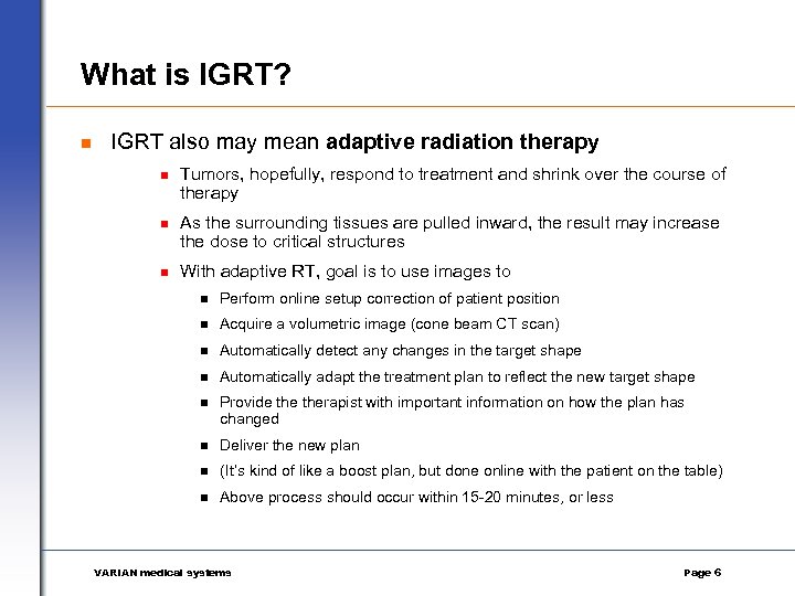 What is IGRT? n IGRT also may mean adaptive radiation therapy n Tumors, hopefully,