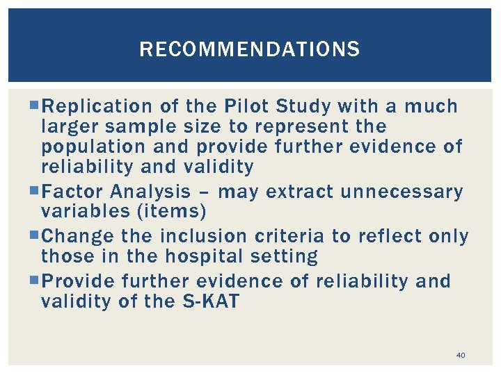 RECOMMENDATIONS Replication of the Pilot Study with a much larger sample size to represent