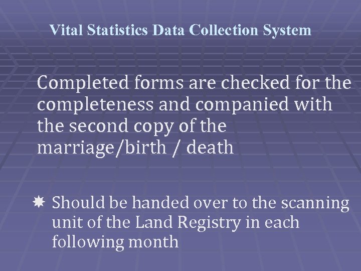 Vital Statistics Data Collection System Completed forms are checked for the completeness and companied