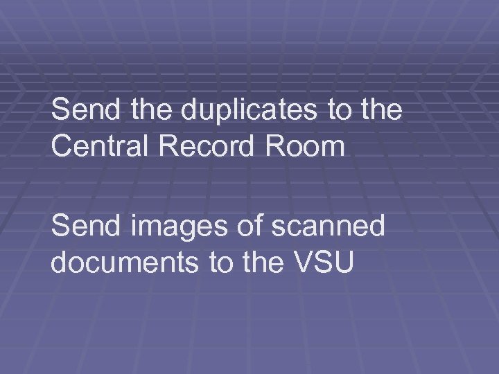 Send the duplicates to the Central Record Room Send images of scanned documents to