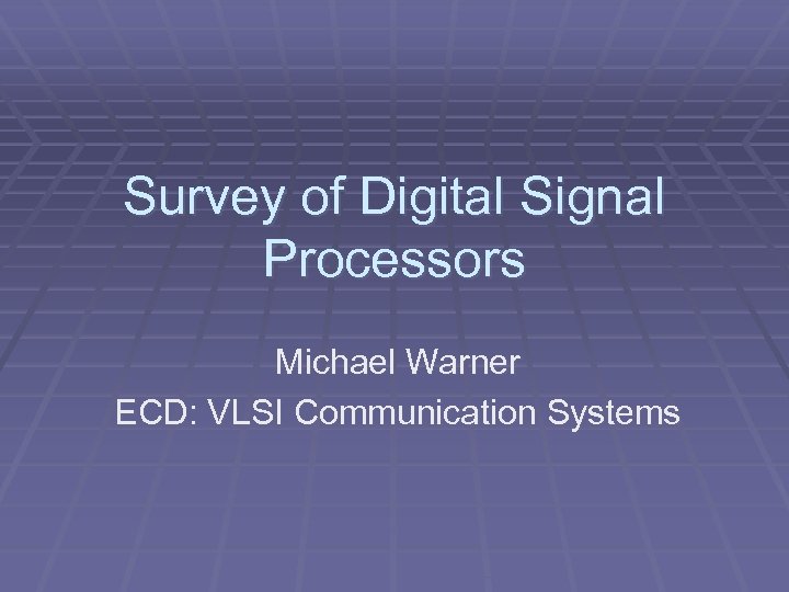 Survey of Digital Signal Processors Michael Warner ECD: VLSI Communication Systems 