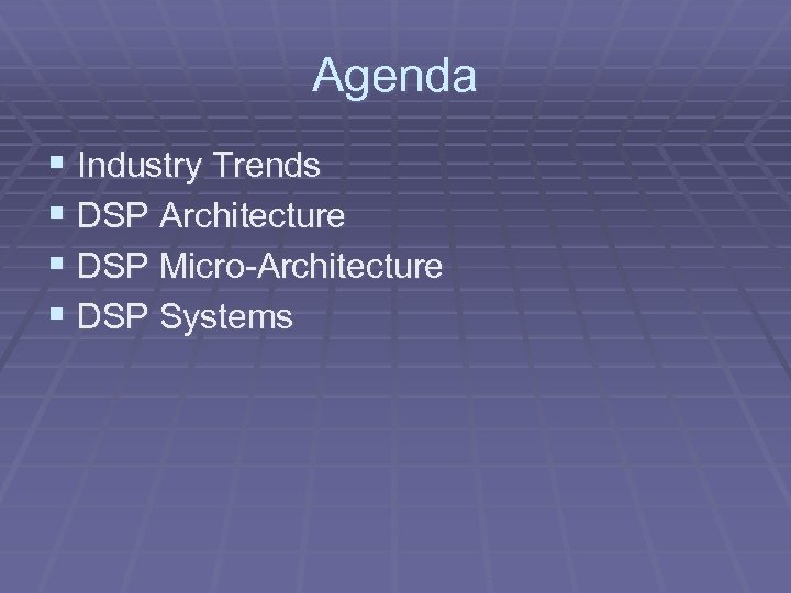 Agenda § Industry Trends § DSP Architecture § DSP Micro-Architecture § DSP Systems 