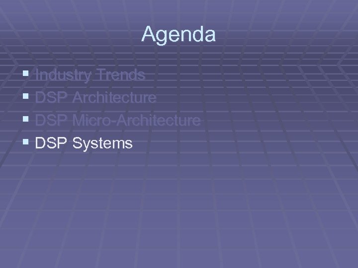 Agenda § Industry Trends § DSP Architecture § DSP Micro-Architecture § DSP Systems 