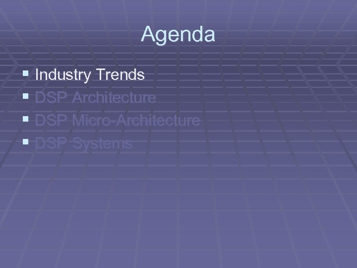 Agenda § Industry Trends § DSP Architecture § DSP Micro-Architecture § DSP Systems 