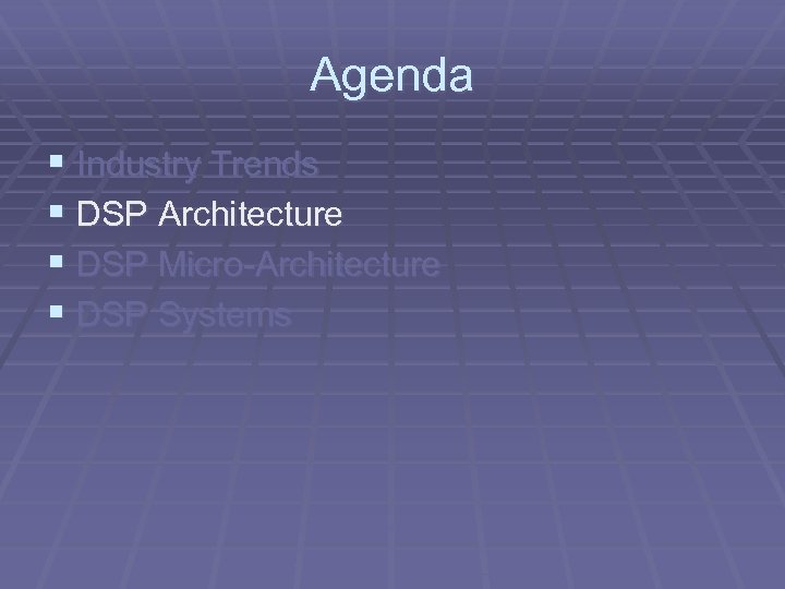 Agenda § Industry Trends § DSP Architecture § DSP Micro-Architecture § DSP Systems 