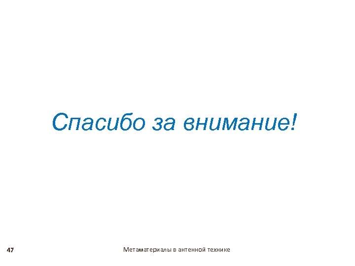 Спасибо за внимание! 47 Метаматериалы в антенной технике 