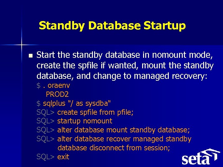 Standby Database Startup n Start the standby database in nomount mode, create the spfile