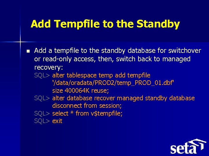 Add Tempfile to the Standby n Add a tempfile to the standby database for