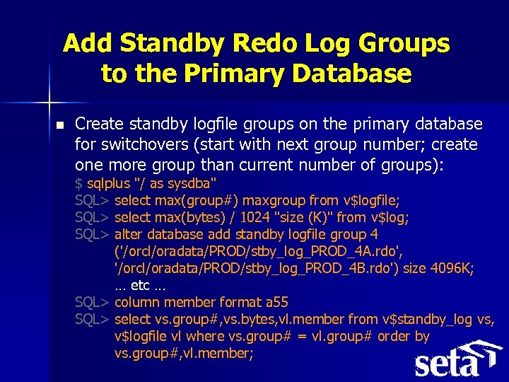 Add Standby Redo Log Groups to the Primary Database n Create standby logfile groups