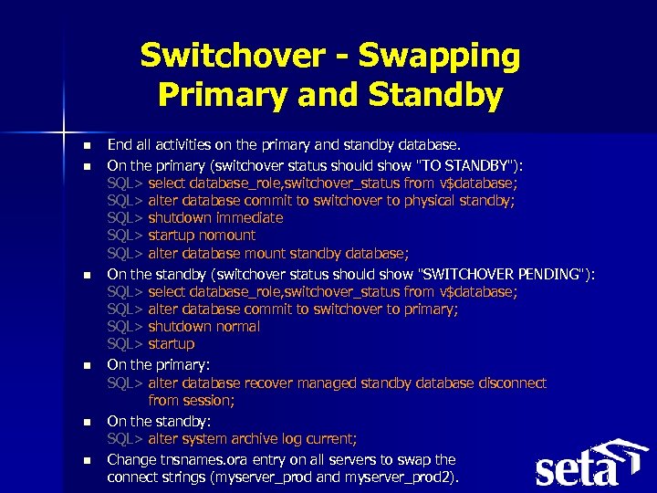 Switchover - Swapping Primary and Standby n n n End all activities on the