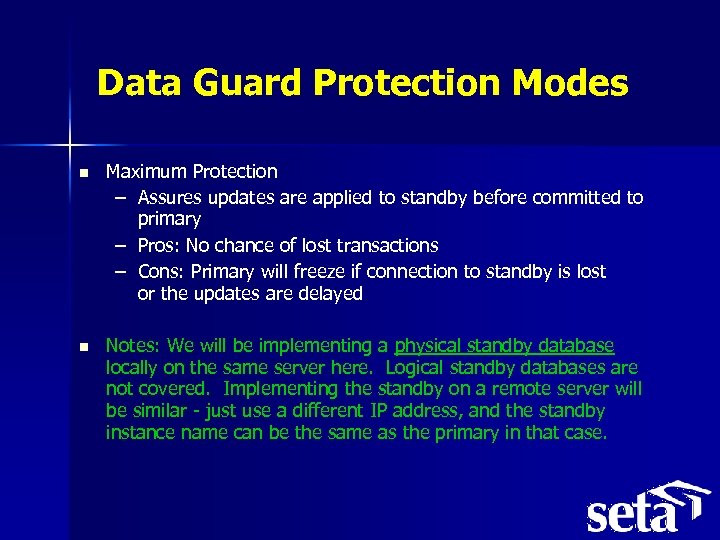 Data Guard Protection Modes n Maximum Protection – Assures updates are applied to standby