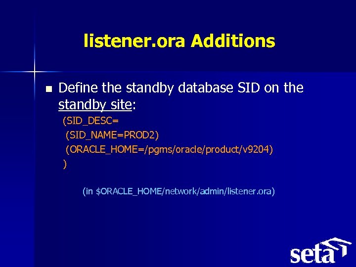 listener. ora Additions n Define the standby database SID on the standby site: (SID_DESC=