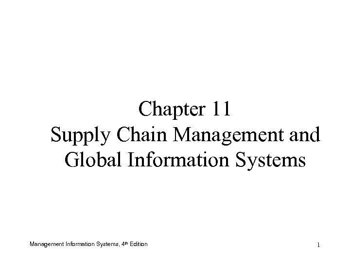 Chapter 11 Supply Chain Management and Global Information Systems Management Information Systems, 4 th