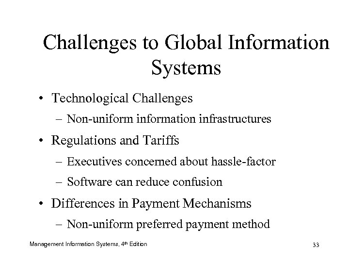 Challenges to Global Information Systems • Technological Challenges – Non-uniform information infrastructures • Regulations