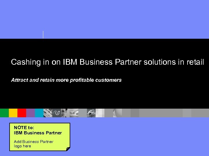 Cashing in on IBM Business Partner solutions in retail Attract and retain more profitable