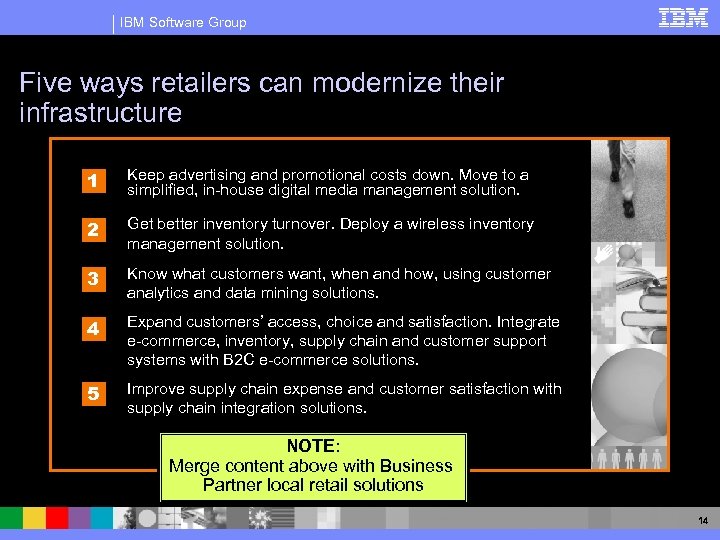 IBM Software Group Five ways retailers can modernize their infrastructure 1 Keep advertising and