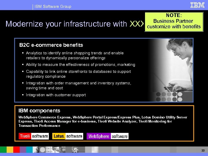 IBM Software Group Modernize your infrastructure with NOTE: XXXX Business Partner customize with benefits