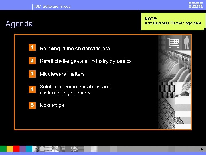 IBM Software Group NOTE: Add Business Partner logo here Agenda 1 Retailing in the