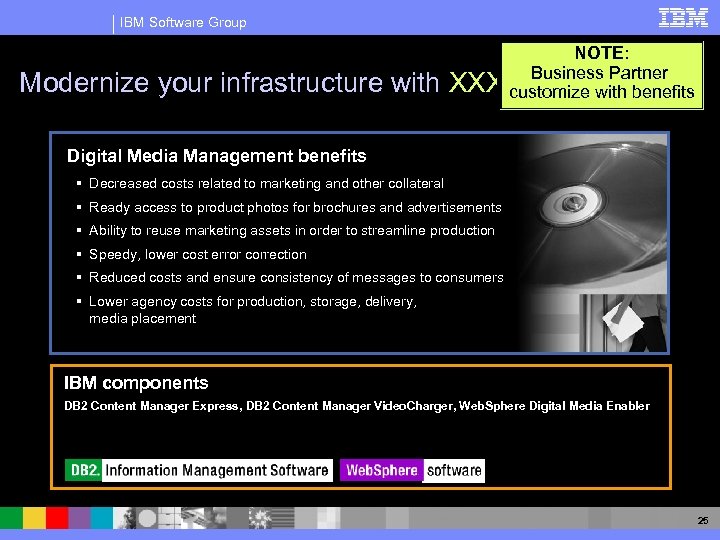 IBM Software Group Modernize your infrastructure with NOTE: Business Partner XXXXX customize with benefits