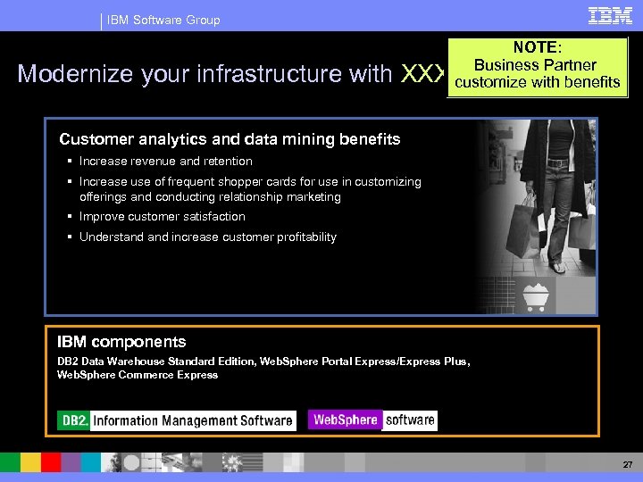 IBM Software Group Modernize your infrastructure with NOTE: Business Partner XXXXX customize with benefits