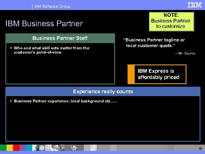 IBM Software Group NOTE: Business Partner to customize IBM Business Partner Staff § Who