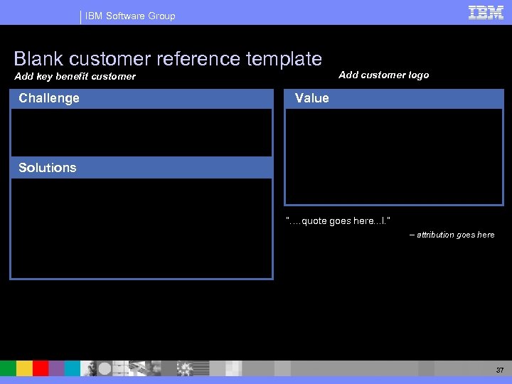 IBM Software Group Blank customer reference template Add customer logo Add key benefit customer