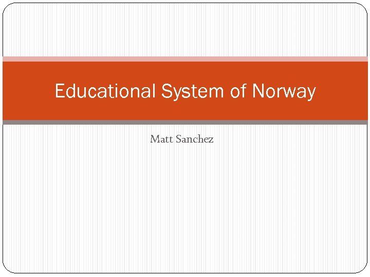 Educational System of Norway Matt Sanchez 