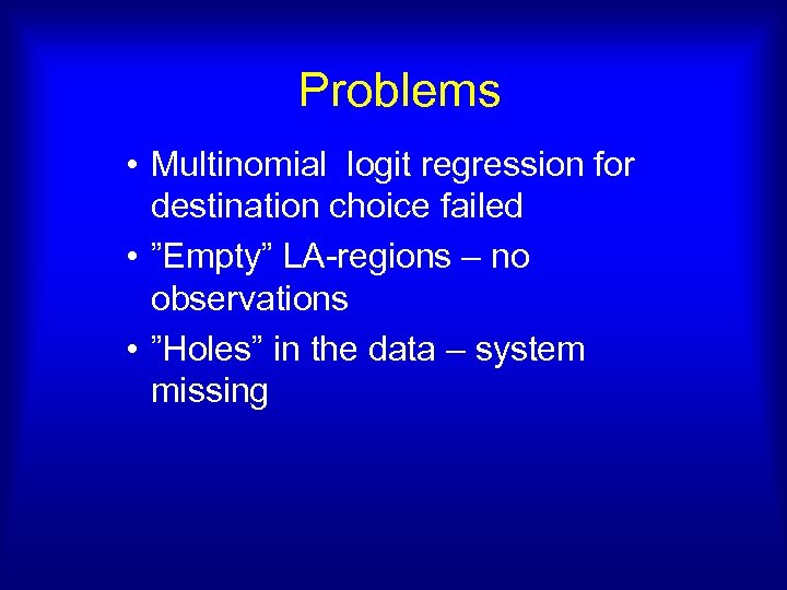 Problems • Multinomial logit regression for destination choice failed • ”Empty” LA-regions – no