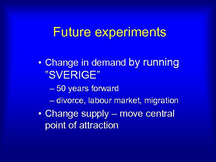 Future experiments • Change in demand by running ”SVERIGE” – 50 years forward –