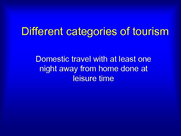 Different categories of tourism Domestic travel with at least one night away from home