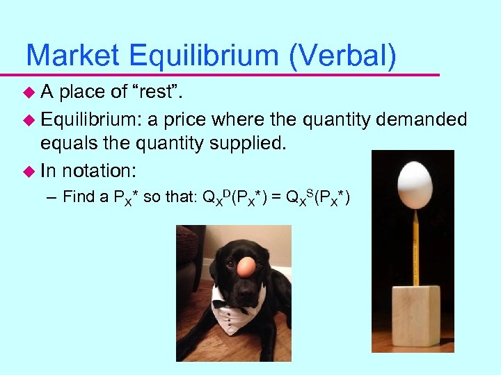 Market Equilibrium (Verbal) u. A place of “rest”. u Equilibrium: a price where the