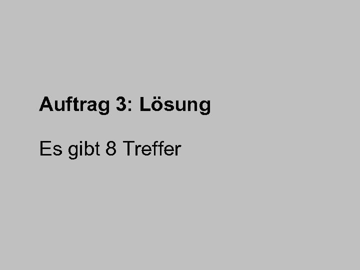 Auftrag 3: Lösung Es gibt 8 Treffer 