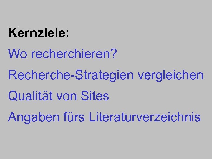 Kernziele: Wo recherchieren? Recherche-Strategien vergleichen Qualität von Sites Angaben fürs Literaturverzeichnis 