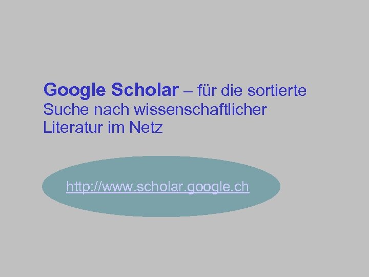 Google Scholar – für die sortierte Suche nach wissenschaftlicher Literatur im Netz http: //www.