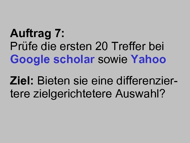 Auftrag 7: Prüfe die ersten 20 Treffer bei Google scholar sowie Yahoo Ziel: Bieten