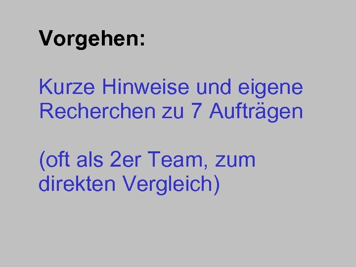 Vorgehen: Kurze Hinweise und eigene Recherchen zu 7 Aufträgen (oft als 2 er Team,