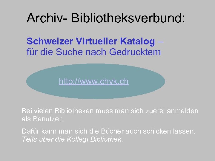 Archiv- Bibliotheksverbund: Schweizer Virtueller Katalog – für die Suche nach Gedrucktem http: //www. chvk.