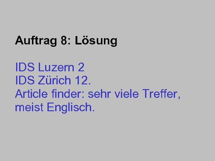 Auftrag 8: Lösung IDS Luzern 2 IDS Zürich 12. Article finder: sehr viele Treffer,