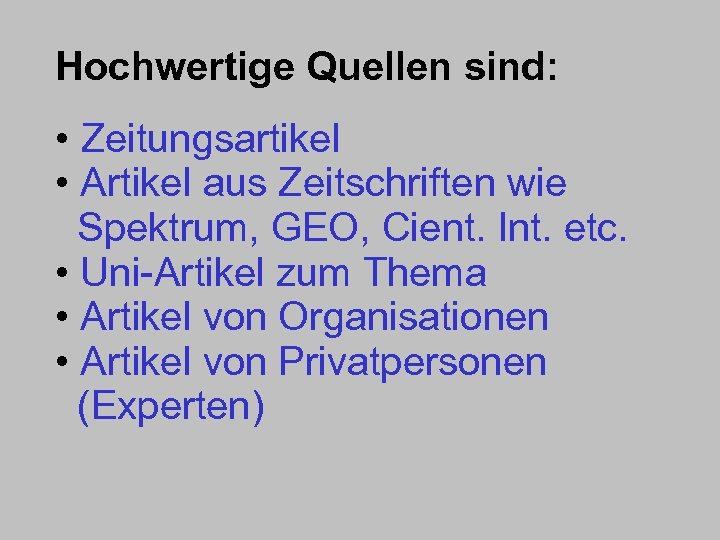 Hochwertige Quellen sind: • Zeitungsartikel • Artikel aus Zeitschriften wie Spektrum, GEO, Cient. Int.