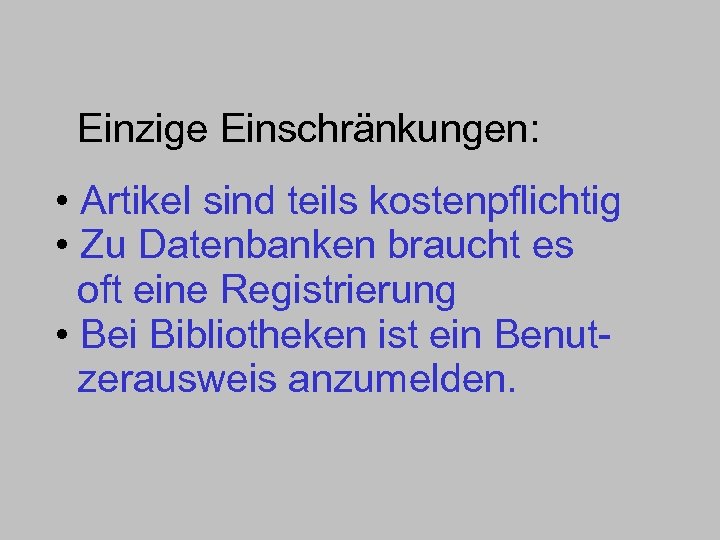 Einzige Einschränkungen: • Artikel sind teils kostenpflichtig • Zu Datenbanken braucht es oft eine