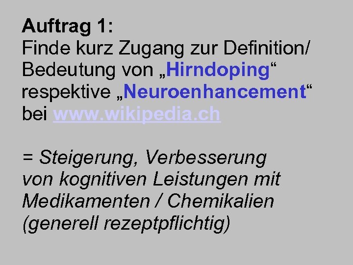 Auftrag 1: Finde kurz Zugang zur Definition/ Bedeutung von „Hirndoping“ respektive „Neuroenhancement“ bei www.